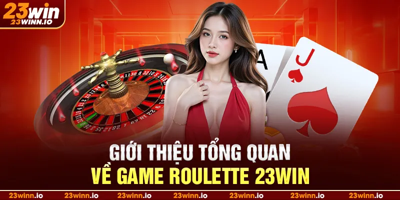 Giới thiệu tổng quan về game roulette 23win