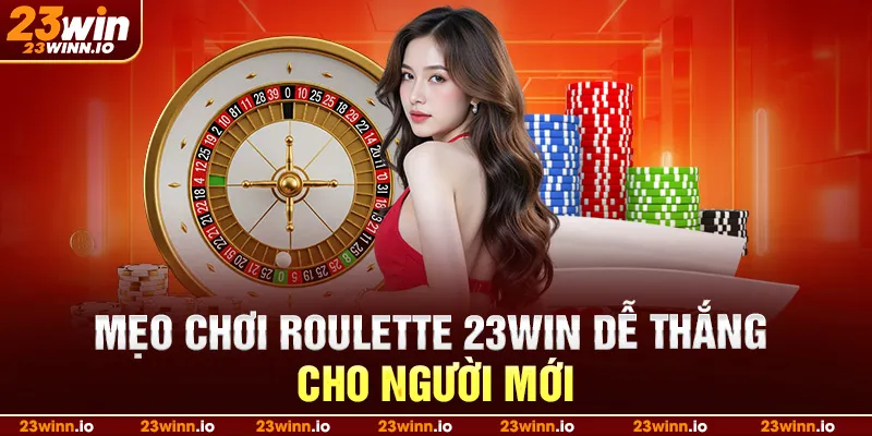 Mẹo chơi roulette 23win dễ thắng cho người mới