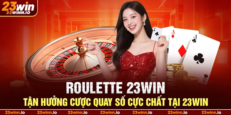 Roulette 23win – Tận Hưởng Cược Quay Số Cực Chất Tại 23WIN